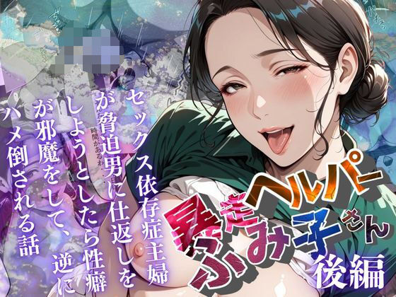【暴走ヘルパーふみ子さん】セックス依存症主婦が脅迫男に仕返しをしようとしたら性癖が邪魔をして逆にハメ倒される話  （後編）  エロ画像659073